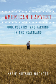 American Harvest (God, Country, and Farming in the Heartland) by Marie Mutsuki Mockett, 9781644450178