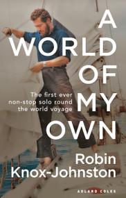 A World of My Own (The First Ever Non-stop Solo Round the World Voyage) - 9781472974402 by Robin Knox-Johnston, 9781472974402
