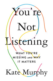 You're Not Listening (What You're Missing and Why It Matters) by Kate Murphy, 9781250297198