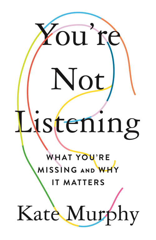 You're Not Listening (What You're Missing and Why It Matters) by Kate Murphy, 9781250297198
