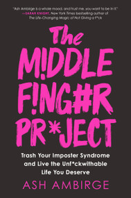 The Middle Finger Project (Trash Your Imposter Syndrome and Live the Unf*ckwithable Life You Deserve) by Ash Ambirge, 9780525540328