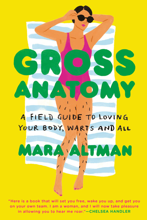 Gross Anatomy (A Field Guide to Loving Your Body, Warts and All) by Mara Altman, 9780399574849