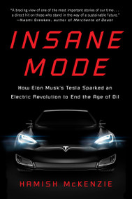 Insane Mode (How Elon Musk's Tesla Sparked an Electric Revolution to End the Age of Oil) - 9781101985960 by Hamish McKenzie, 9781101985960