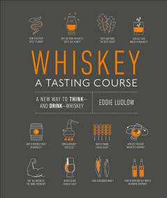 Whiskey: A Tasting Course (A new way to Think-and Drink-Whiskey) by Eddie Ludlow, 9781465482396