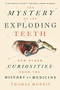 The Mystery of the Exploding Teeth (And Other Curiosities from the History of Medicine) - 9781524743703 by Thomas Morris, 9781524743703