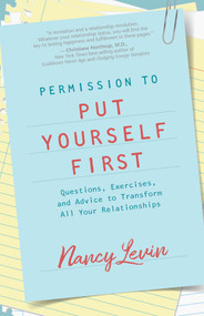 Permission to Put Yourself First (Questions, Exercises, and Advice to Transform All Your Relationships) by Nancy Levin, 9781401955113