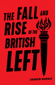 The Fall and Rise of the British Left by Andrew Murray, 9781788735131