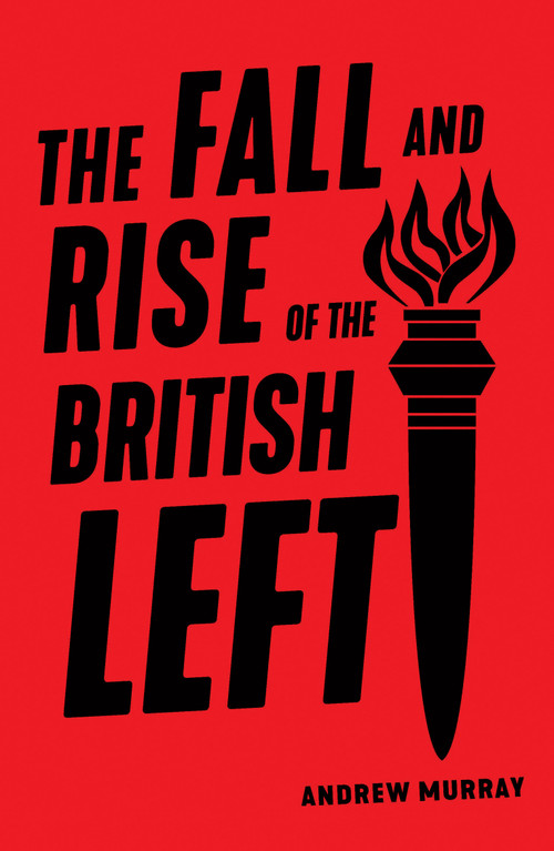 The Fall and Rise of the British Left by Andrew Murray, 9781788735131