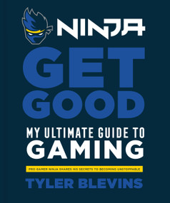 Ninja: Get Good (My Ultimate Guide to Gaming) by Tyler "Ninja" Blevins, 9781984826756
