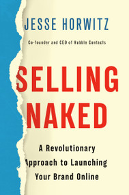 Selling Naked (A Revolutionary Approach to Launching Your Brand Online) by Jesse Horwitz, 9781984826268