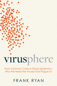 Virusphere (From Common Colds to Ebola Epidemics--Why We Need the Viruses That Plague Us) by Frank Ryan, 9781633886049