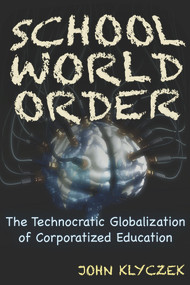 School World Order (The Technocratic Globalization of Corporatized Education) by John Adam Klyczek, 9781634241960