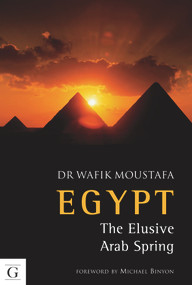 Egypt (The Elusive Arab Spring) by Dr. Wafik Moustafa, 9781908531414