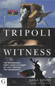 Tripoli Witness (The Remarkable First Hand Account of Life Through the Insurgency) by Rana Jawad, Paul Kenyon, 9781908531131