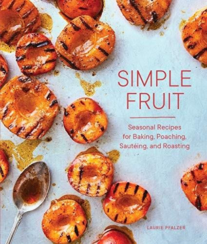 Simple Fruit (Seasonal Recipes for Baking, Poaching, Sautéing, and Roasting) by Laurie Pfalzer, Charity Burggraaf, 9781632172372