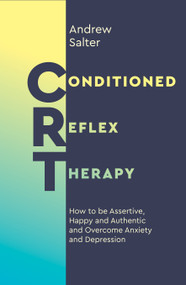 Conditioned Reflex Therapy (How to be Assertive, Happy and Authentic, and Overcome Anxiety and Depression) by Andrew Salter, 9781786782908