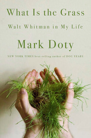 What Is the Grass (Walt Whitman in My Life) by Mark Doty, 9780393070224