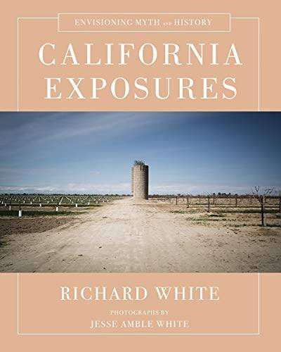 California Exposures (Envisioning Myth and History) by Richard White, Jesse Amble White, 9780393243062