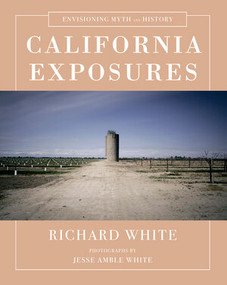 California Exposures (Envisioning Myth and History) by Richard White, Jesse Amble White, 9780393243062