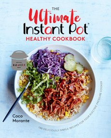 The Ultimate Instant Pot Healthy Cookbook (150 Deliciously Simple Recipes for Your Electric Pressure Cooker) by Coco Morante, 9781984857545