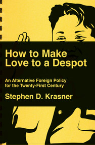How to Make Love to a Despot (An Alternative Foreign Policy for the Twenty-First Century) by Stephen D. Krasner, 9781631496592