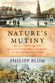 Nature's Mutiny (How the Little Ice Age of the Long Seventeenth Century Transformed the West and Shaped the Present) - 9781631496721 by Philipp Blom, 9781631496721