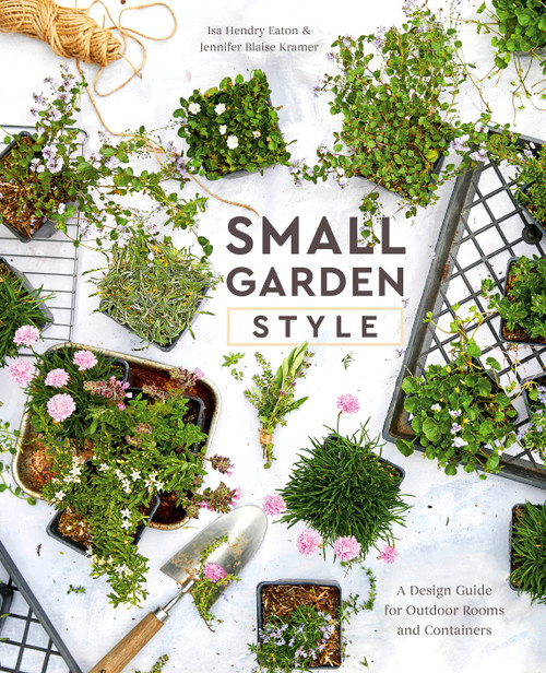 Small Garden Style (A Design Guide for Outdoor Rooms and Containers) by Isa Hendry Eaton, Jennifer Blaise Kramer, 9780399582851