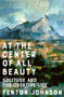 At the Center of All Beauty (Solitude and the Creative Life) by Fenton Johnson, 9780393608298