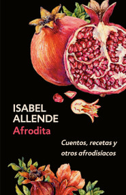 Afrodita: Cuentos, recetas y otros afrodisíacos / Aphrodite: A Memoir of the Senses (Cuentos, recetas y otros afrodisíacos) (Spanish Edition) by Isabel Allende, 9780525436010