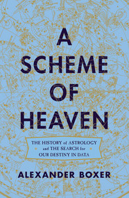 A Scheme of Heaven (The History of Astrology and the Search for our Destiny in Data) by Alexander Boxer, 9780393634846