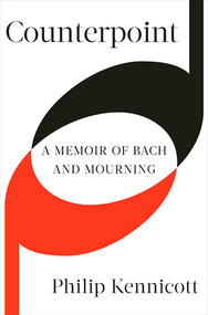 Counterpoint (A Memoir of Bach and Mourning) by Philip Kennicott, 9780393635362