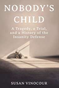 Nobody's Child (A Tragedy, a Trial, and a History of the Insanity Defense) by Susan Vinocour, 9780393651928