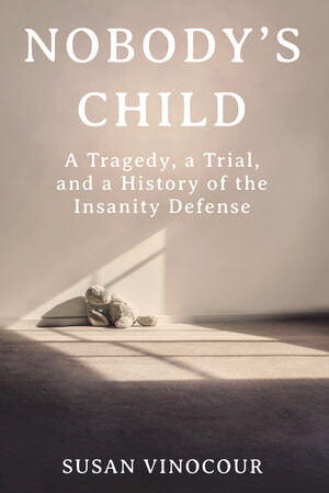 Nobody's Child (A Tragedy, a Trial, and a History of the Insanity Defense) by Susan Vinocour, 9780393651928