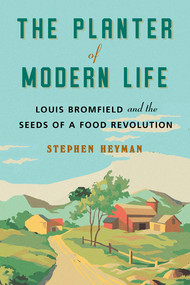 The Planter of Modern Life (Louis Bromfield and the Seeds of a Food Revolution) by Stephen Heyman, 9781324001898
