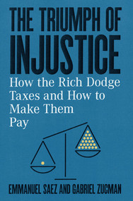 The Triumph of Injustice (How the Rich Dodge Taxes and How to Make Them Pay) by Emmanuel Saez, Gabriel Zucman, 9781324002727