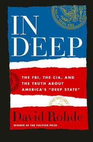 In Deep (The FBI, the CIA, and the Truth about America's "Deep State") by David Rohde, 9781324003540