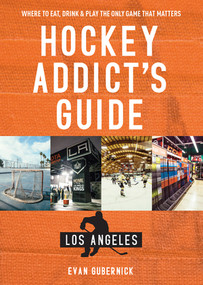 Hockey Addict's Guide Los Angeles (Where to Eat, Drink & Play the Only Game that Matters) by Evan Gubernick, 9781682681503