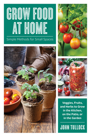 Grow Food at Home (Simple Methods for Small Spaces) by John Tullock, 9781682685150