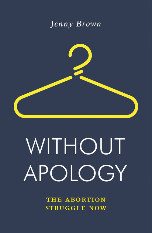 Without Apology (The Abortion Struggle Now) by Jenny Brown, 9781788735841