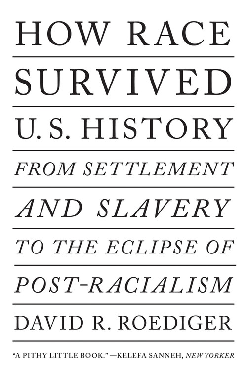 How Race Survived US History (From Settlement and Slavery to the Eclipse of Post-racialism) by David R. Roediger, 9781788736466