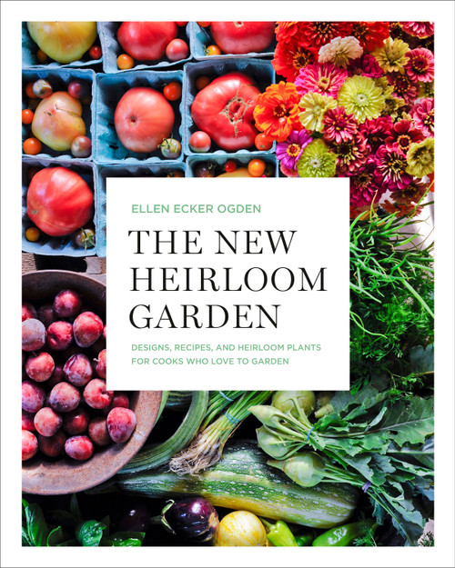 The New Heirloom Garden (Designs, Recipes, and Heirloom Plants for Cooks Who Love to Garden) by Ellen Ecker Ogden, 9781635650839