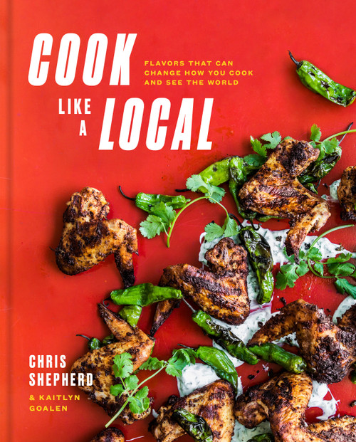Cook Like a Local (Flavors That Can Change How You Cook and See the World: A Cookbook) by Chris Shepherd, Kaitlyn Goalen, 9781524761264