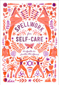Spellwork for Self-Care (40 Spells to Soothe the Spirit) by Potter Gift, 9781984822895