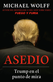 Asedio: Trump en el punto de mira / Siege: Trump Under Fire (Trump en el punto de mira) (Spanish Edition) by Michael Wolff, 9780525565550