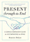 Present through the End (A Caring Companion's Guide for Accompanying the Dying) by Kirsten DeLeo, 9781611807684