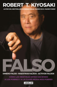 Falso: Cómo las mentiras están haciendo a los pobres y a la clase media más pobres / FAKE: Fake Money, Fake Teachers, Fake Assets (Spanish Edition) by Robert T. Kiyosaki, 9781644730805