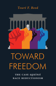 Toward Freedom (The Case Against Race Reductionism) by Toure Reed, 9781786634382