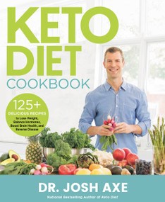 Keto Diet Cookbook (125+ Delicious Recipes to Lose Weight, Balance Hormones, Boost Brain Health, and Reverse Disease) by Dr. Josh Axe, 9780316427180