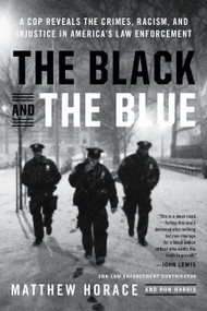 The Black and the Blue (A Cop Reveals the Crimes, Racism, and Injustice in America's Law Enforcement) - 9780316440097 by Matthew Horace, 9780316440097