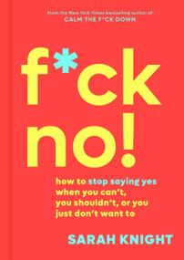 F*ck No! (How to Stop Saying Yes  When You Can't, You Shouldn't,  or You Just Don't Want To) by Sarah Knight, 9780316529143